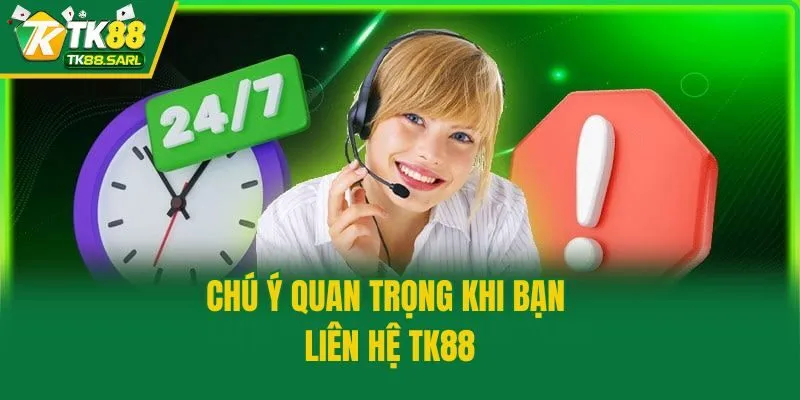 Chú ý quan trọng khi bạn liên hệ TK88