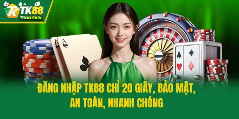 Đăng Nhập TK88 Chỉ 20 Giây, Bảo Mật, An Toàn, Nhanh Chóng