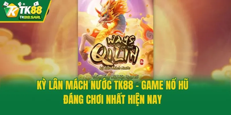 Kỳ Lân Mách Nước TK88 - Game Nổ Hũ Đáng Chơi Nhất Hiện Nay