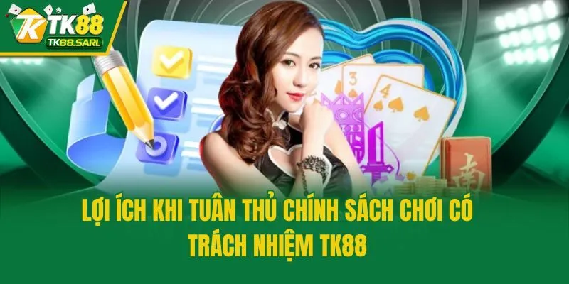 Lợi ích khi tuân thủ chính sách chơi có trách nhiệm TK88