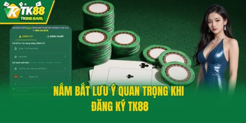 Nắm bắt lưu ý quan trọng khi đăng ký TK88
