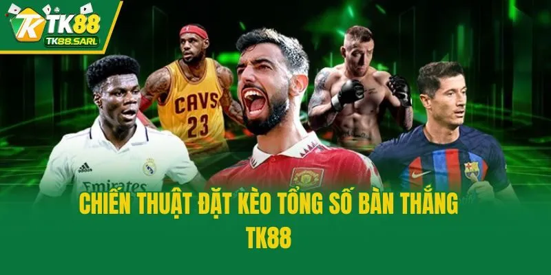 Chiến thuật đặt kèo tổng số bàn thắng TK88