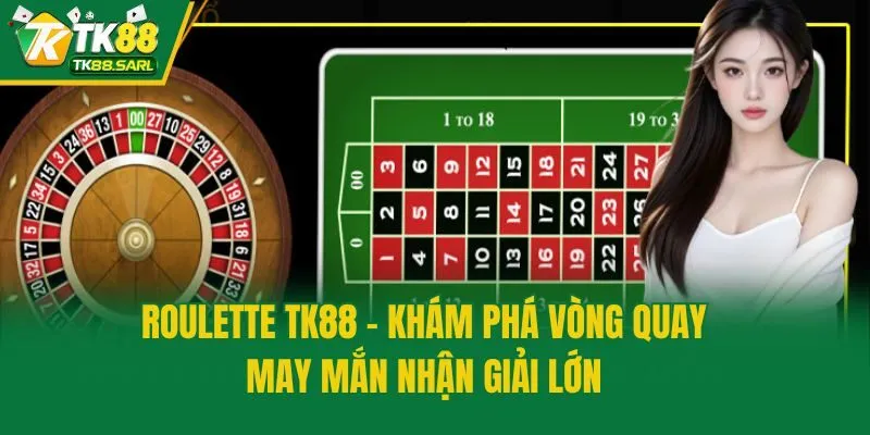 Roulette TK88 - Khám Phá Vòng Quay May Mắn Nhận Giải Lớn