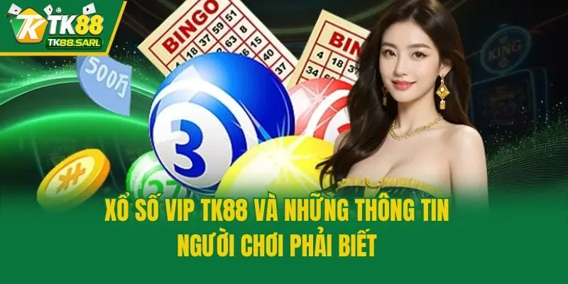 Xổ Số VIP TK88 Và Những Thông Tin Người Chơi Phải Biết