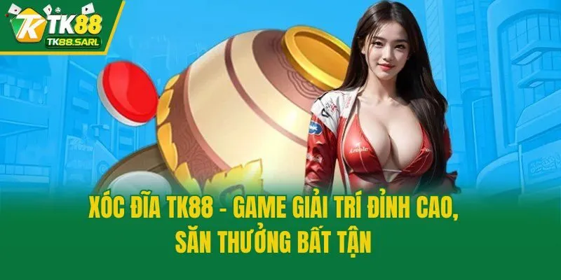 Xóc Đĩa TK88 - Game Giải Trí Đỉnh Cao, Săn Thưởng Bất Tận